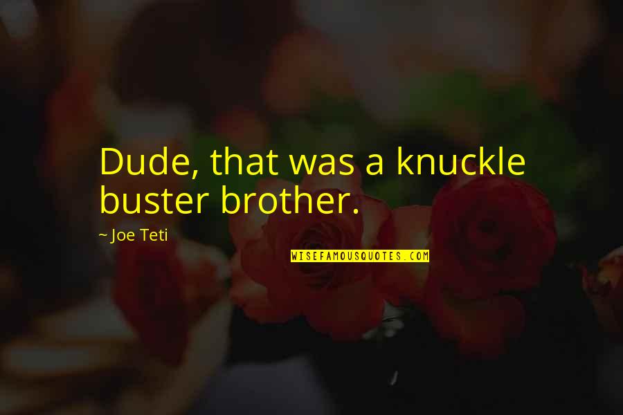 9 Year Friendship Quotes By Joe Teti: Dude, that was a knuckle buster brother. 9 Year Friendship Quotes By Joe Teti: Dude, that was a knuckle buster brother.