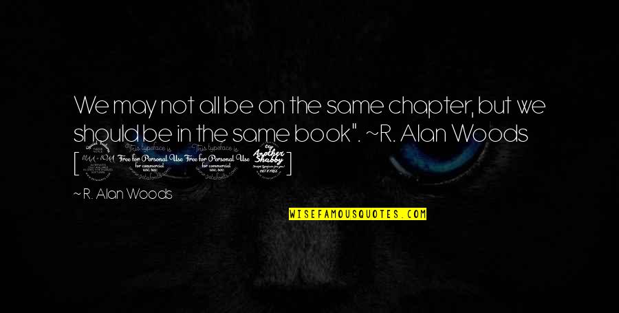 9 Year Friendship Quotes By R. Alan Woods: We may not all be on the same 9 Year Friendship Quotes By R. Alan Woods: We may not all be on the same