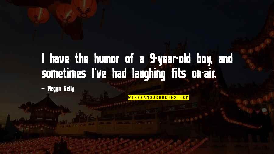 9 Year Old Quotes By Megyn Kelly: I have the humor of a 9-year-old boy,