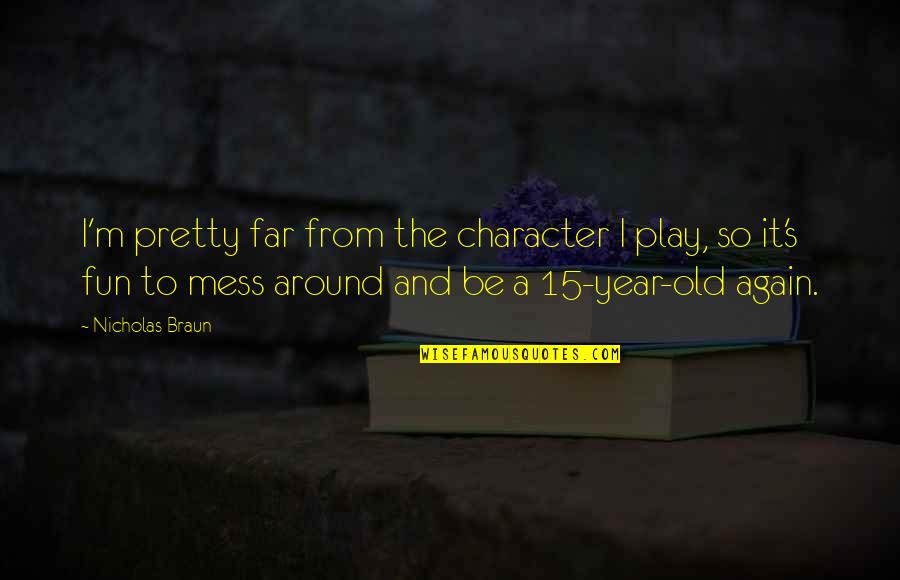 9 Year Old Quotes By Nicholas Braun: I'm pretty far from the character I play,