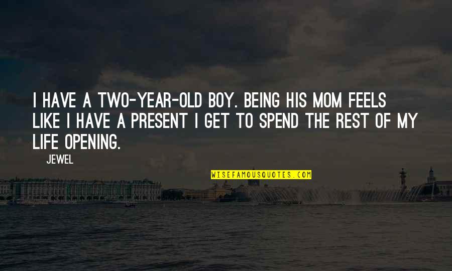 9 Year Olds Quotes By Jewel: I have a two-year-old boy. Being his mom