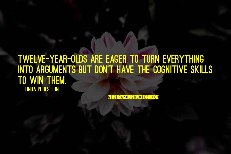 9 Year Olds Quotes By Linda Perlstein: Twelve-year-olds are eager to turn everything into arguments