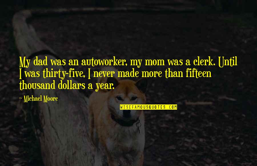 9 Year Quotes By Michael Moore: My dad was an autoworker, my mom was 9 Year Quotes By Michael Moore: My dad was an autoworker, my mom was