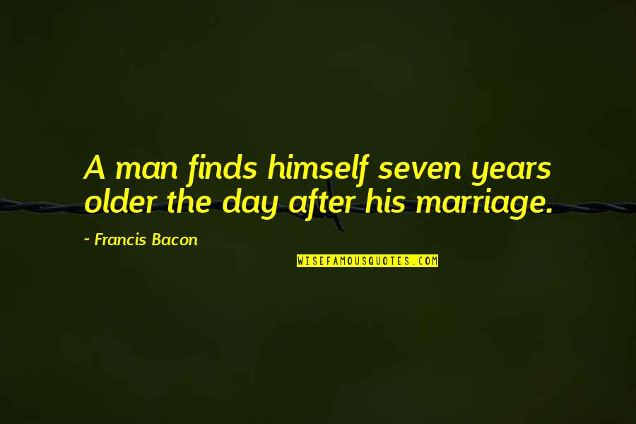 9 Years Of Marriage Quotes By Francis Bacon: A man finds himself seven years older the