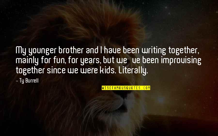 9 Years Together Quotes By Ty Burrell: My younger brother and I have been writing