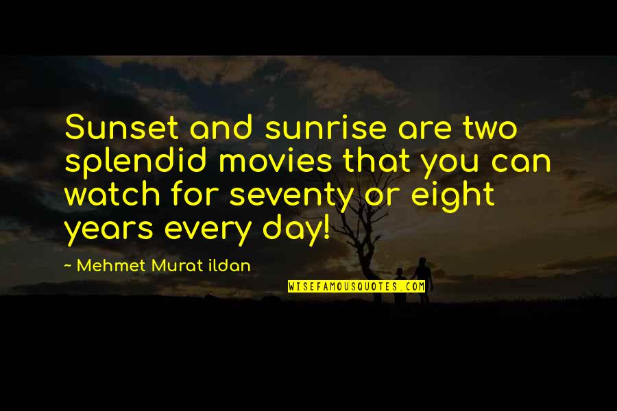 9 Years With You Quotes By Mehmet Murat Ildan: Sunset and sunrise are two splendid movies that 9 Years With You Quotes By Mehmet Murat Ildan: Sunset and sunrise are two splendid movies that