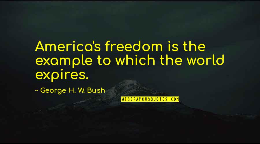 90 Attitude Quotes By George H. W. Bush: America's freedom is the example to which the 90 Attitude Quotes By George H. W. Bush: America's freedom is the example to which the