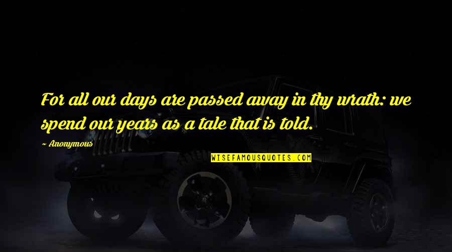 90 Days Quotes By Anonymous: For all our days are passed away in