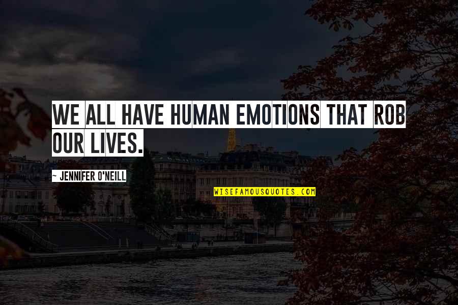 90 Days Quotes By Jennifer O'Neill: We all have human emotions that rob our