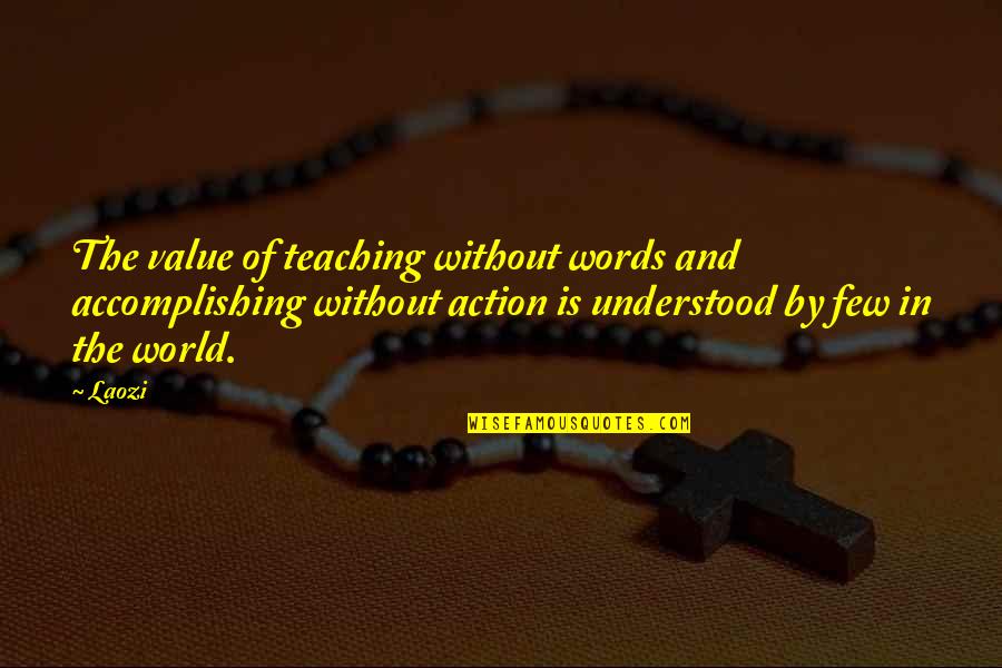 90 Days Quotes By Laozi: The value of teaching without words and accomplishing