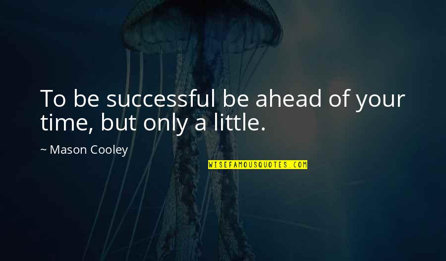 90 Days Quotes By Mason Cooley: To be successful be ahead of your time,