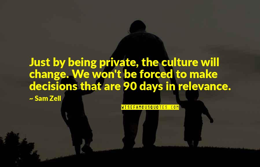 90 Days Quotes By Sam Zell: Just by being private, the culture will change.