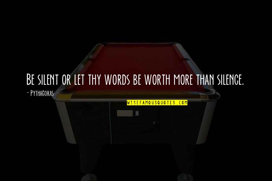 90 Packets Of Instant Noodles Quotes By Pythagoras: Be silent or let thy words be worth