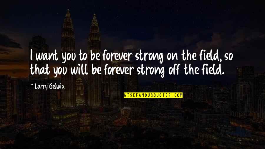900 Love Quotes By Larry Gelwix: I want you to be forever strong on