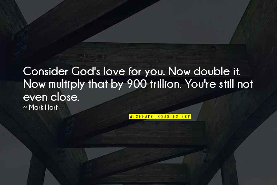 900 Love Quotes By Mark Hart: Consider God's love for you. Now double it.