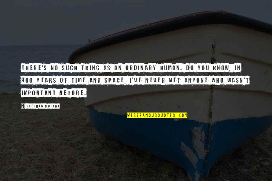 900 Quotes By Stephen Moffat: There's no such thing as an ordinary human. 900 Quotes By Stephen Moffat: There's no such thing as an ordinary human.