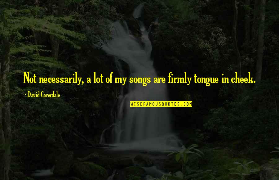 900 Silly Quotes By David Coverdale: Not necessarily, a lot of my songs are