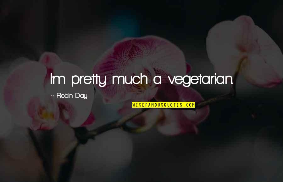 90125 Video Quotes By Robin Day: I'm pretty much a vegetarian.
