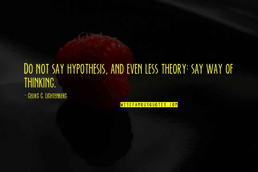 90210 Brenda Walsh Quotes By Georg C. Lichtenberg: Do not say hypothesis, and even less theory: