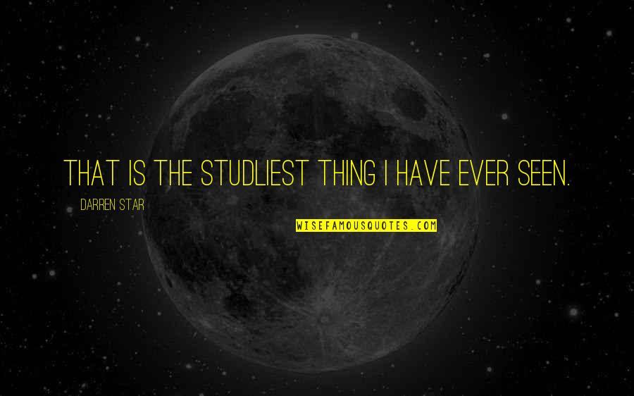 90210 Quotes By Darren Star: That is the studliest thing I have ever 90210 Quotes By Darren Star: That is the studliest thing I have ever