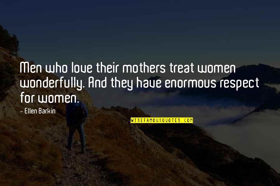 90210 Tv Fanatic Quotes By Ellen Barkin: Men who love their mothers treat women wonderfully.