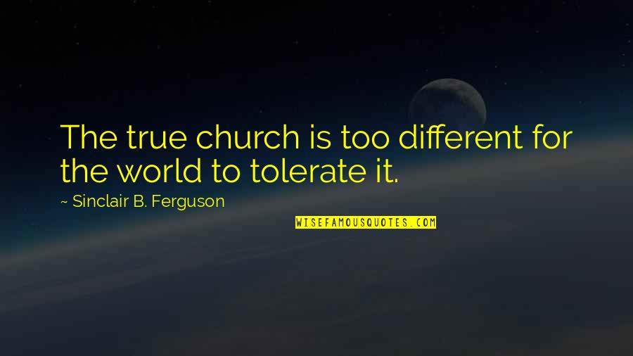 903 Radio Quotes By Sinclair B. Ferguson: The true church is too different for the