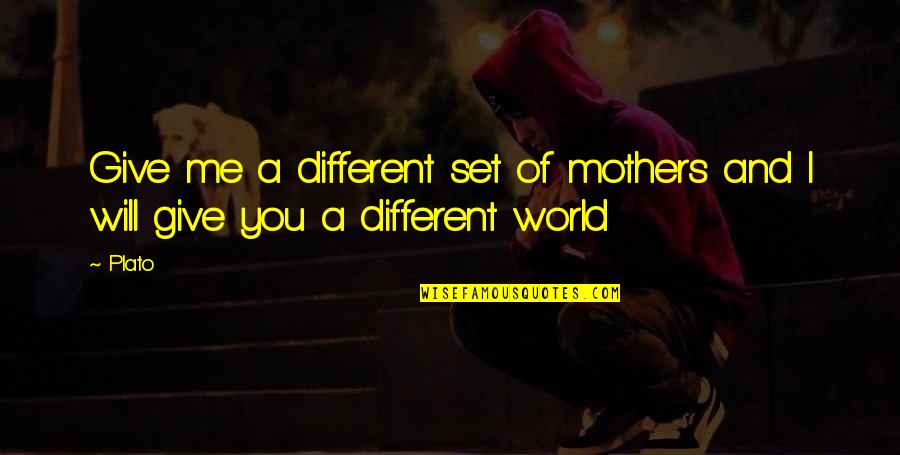 904 Quotes By Plato: Give me a different set of mothers and