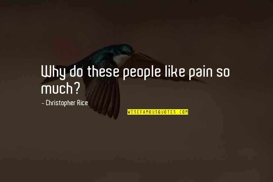 90667 Quotes By Christopher Rice: Why do these people like pain so much?