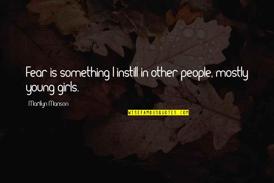 90667 Quotes By Marilyn Manson: Fear is something I instill in other people,