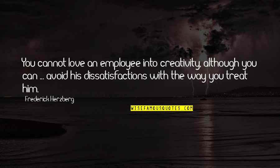 90669 Quotes By Frederick Herzberg: You cannot love an employee into creativity, although 90669 Quotes By Frederick Herzberg: You cannot love an employee into creativity, although