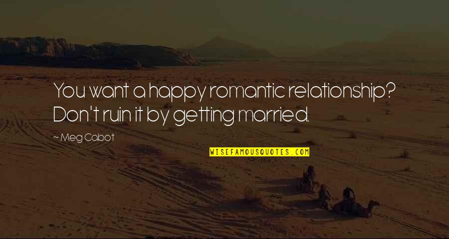 90669 Quotes By Meg Cabot: You want a happy romantic relationship? Don't ruin