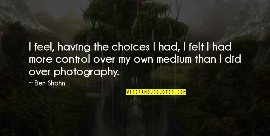 90k Salary Quotes By Ben Shahn: I feel, having the choices I had, I 90k Salary Quotes By Ben Shahn: I feel, having the choices I had, I