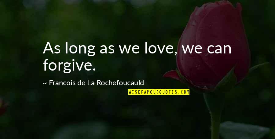 90s Country Quotes By Francois De La Rochefoucauld: As long as we love, we can forgive.