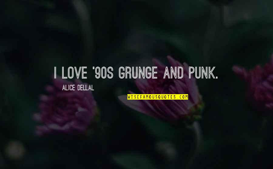 90s Grunge Quotes By Alice Dellal: I love '90s grunge and punk.