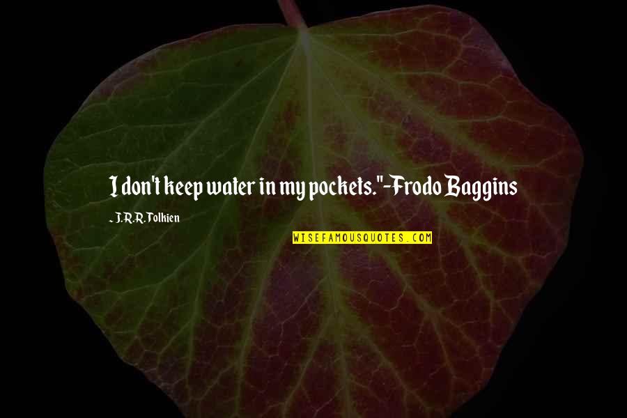 90s Kid Quotes By J.R.R. Tolkien: I don't keep water in my pockets."-Frodo Baggins 90s Kid Quotes By J.R.R. Tolkien: I don't keep water in my pockets."-Frodo Baggins