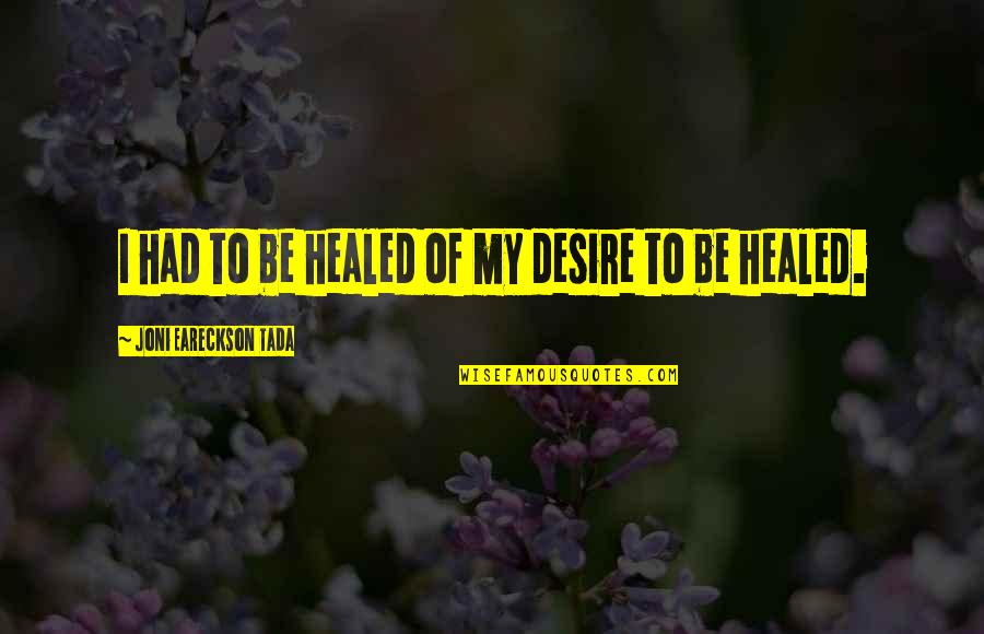 90s Kid Quotes By Joni Eareckson Tada: I had to be healed of my desire 90s Kid Quotes By Joni Eareckson Tada: I had to be healed of my desire