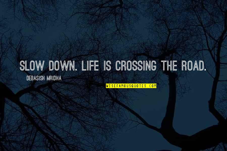 90's Kid Show Quotes By Debasish Mridha: Slow down. Life is crossing the road.