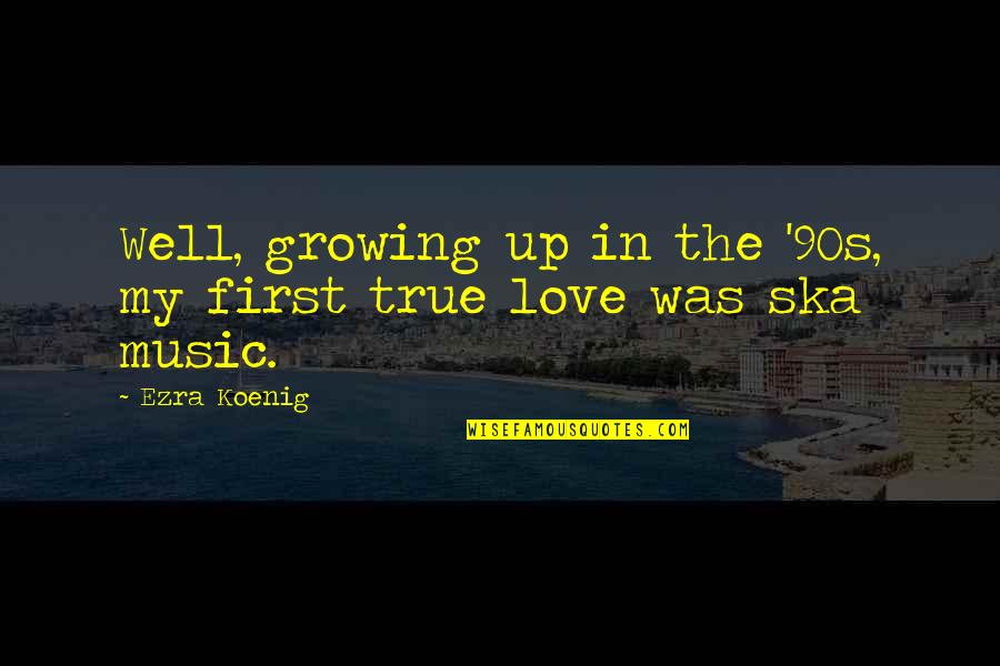 90s Love Quotes By Ezra Koenig: Well, growing up in the '90s, my first
