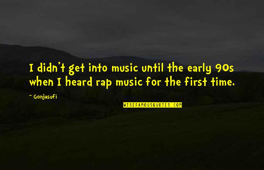 90s Rap Quotes By Gonjasufi: I didn't get into music until the early