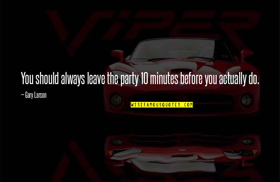 90s Slang Quotes By Gary Larson: You should always leave the party 10 minutes