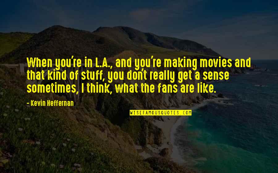90th Birthday Celebration Quotes By Kevin Heffernan: When you're in L.A., and you're making movies