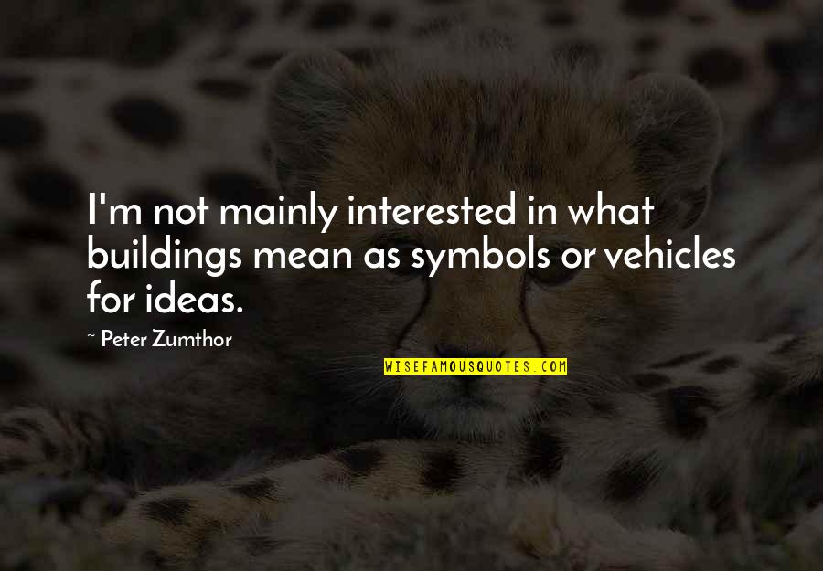 910 Am Superstation Quotes By Peter Zumthor: I'm not mainly interested in what buildings mean