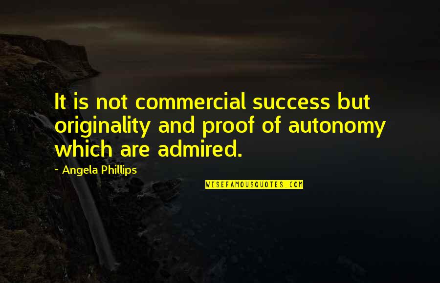 910 Ink Quotes By Angela Phillips: It is not commercial success but originality and