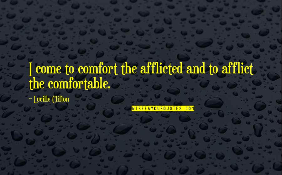 910 Ink Quotes By Lucille Clifton: I come to comfort the afflicted and to