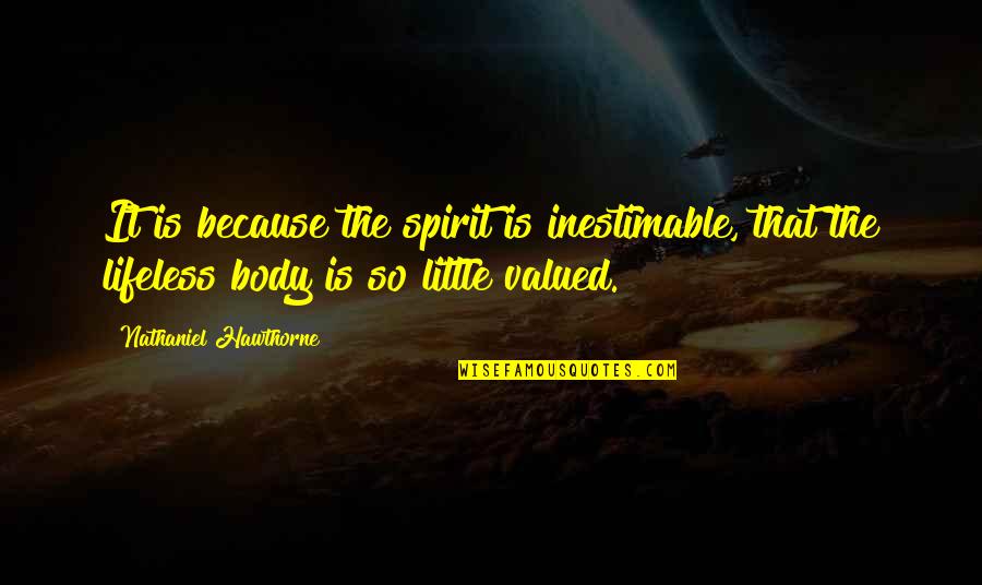 910 Ink Quotes By Nathaniel Hawthorne: It is because the spirit is inestimable, that