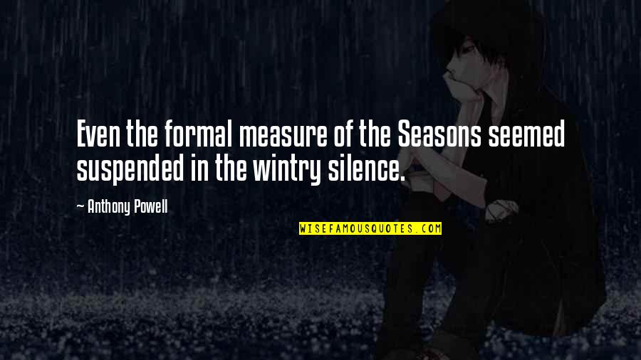 911 Best Quotes By Anthony Powell: Even the formal measure of the Seasons seemed