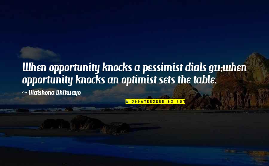911 Best Quotes By Matshona Dhliwayo: When opportunity knocks a pessimist dials 911;when opportunity