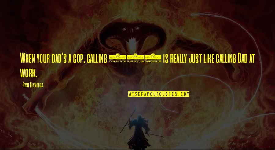 911 Best Quotes By Ryan Reynolds: When your dad's a cop, calling 911 is