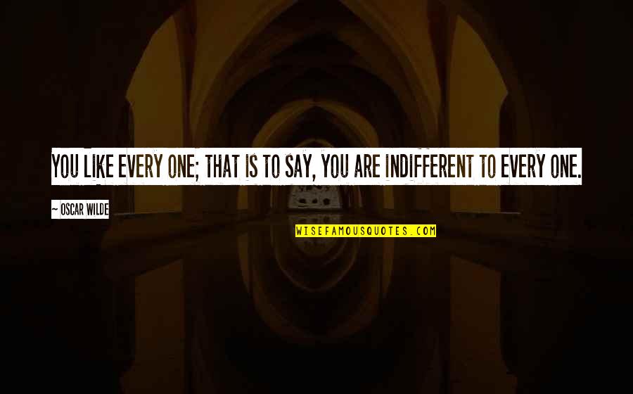 911 Dispatcher Inspirational Quotes By Oscar Wilde: You like every one; that is to say,