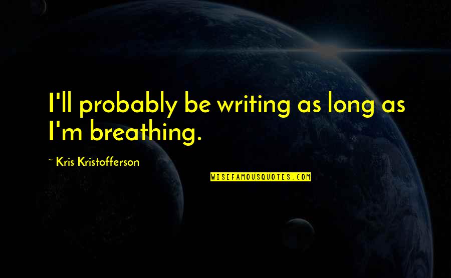 911 Inspirational Quotes Quotes By Kris Kristofferson: I'll probably be writing as long as I'm